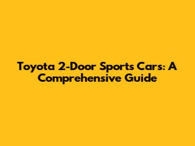Toyota 2-Door Sports Cars: A Comprehensive Guide