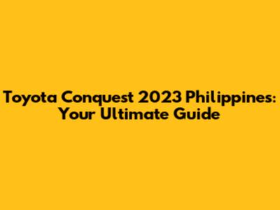 Toyota Conquest 2023 Philippines: Your Ultimate Guide