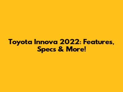 Toyota Innova 2022: Features, Specs & More!