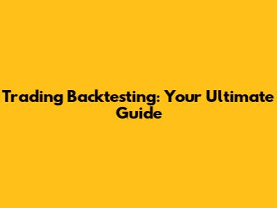 Trading Backtesting: Your Ultimate Guide