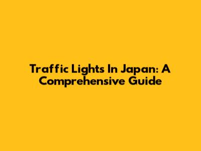 Traffic Lights In Japan: A Comprehensive Guide