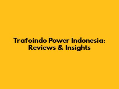 Trafoindo Power Indonesia: Reviews & Insights