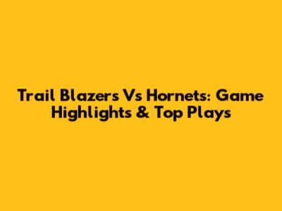 Trail Blazers Vs Hornets: Game Highlights & Top Plays