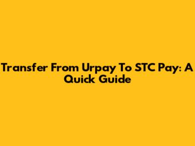 Transfer From Urpay To STC Pay: A Quick Guide