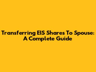 Transferring EIS Shares To Spouse: A Complete Guide