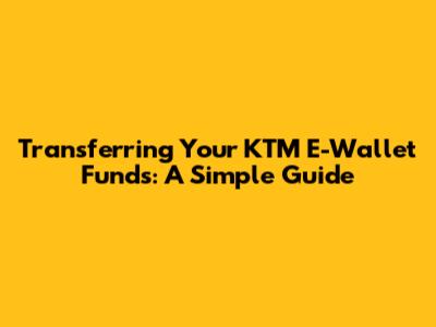 Transferring Your KTM E-Wallet Funds: A Simple Guide
