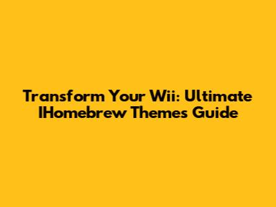Transform Your Wii: Ultimate IHomebrew Themes Guide