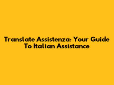 Translate Assistenza: Your Guide To Italian Assistance