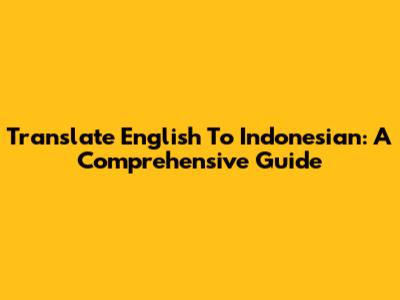 Translate English To Indonesian: A Comprehensive Guide