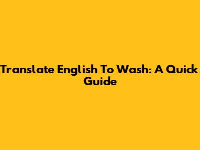 Translate English To Wash: A Quick Guide