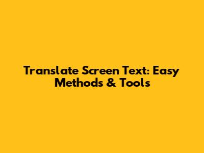 Translate Screen Text: Easy Methods & Tools