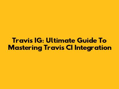 Travis IG: Ultimate Guide To Mastering Travis CI Integration