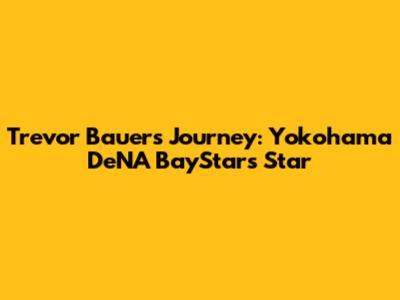 Trevor Bauer's Journey: Yokohama DeNA BayStars Star