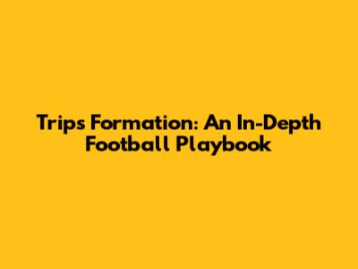 Trips Formation: An In-Depth Football Playbook