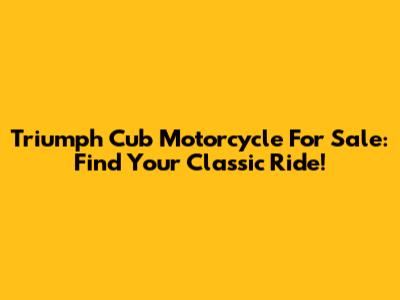 Triumph Cub Motorcycle For Sale: Find Your Classic Ride!