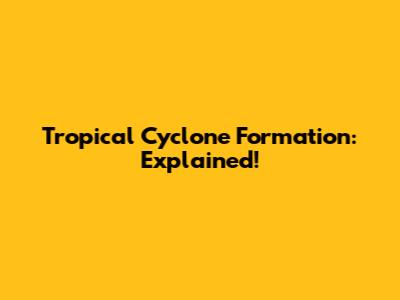 Tropical Cyclone Formation: Explained!