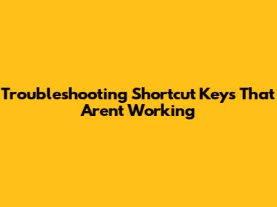 Troubleshooting Shortcut Keys That Aren't Working
