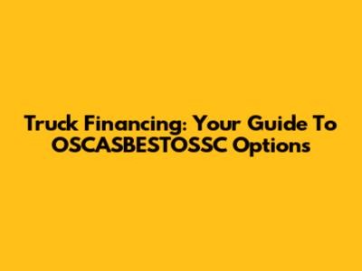 Truck Financing: Your Guide To OSCASBESTOSSC Options