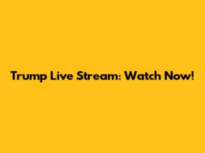Trump Live Stream: Watch Now!