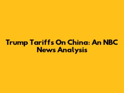 Trump Tariffs On China: An NBC News Analysis