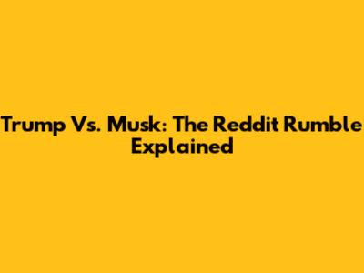 Trump Vs. Musk: The Reddit Rumble Explained