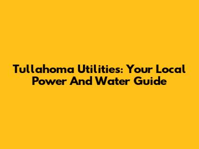 Tullahoma Utilities: Your Local Power And Water Guide