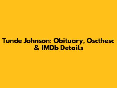 Tunde Johnson: Obituary, Oscthesc & IMDb Details