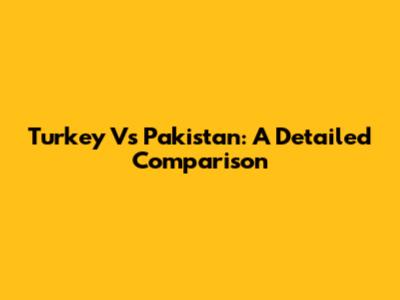 Turkey Vs Pakistan: A Detailed Comparison