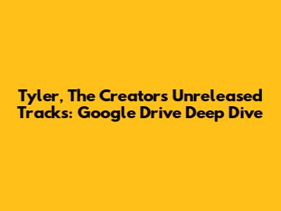 Tyler, The Creator's Unreleased Tracks: Google Drive Deep Dive