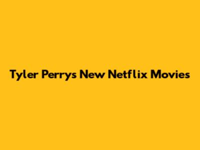 Tyler Perry's New Netflix Movies