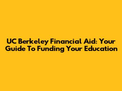 UC Berkeley Financial Aid: Your Guide To Funding Your Education