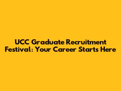 UCC Graduate Recruitment Festival: Your Career Starts Here