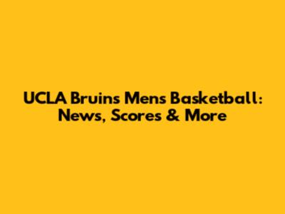 UCLA Bruins Men's Basketball: News, Scores & More