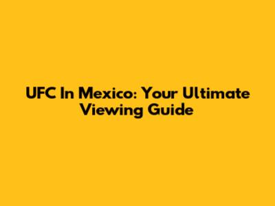 UFC In Mexico: Your Ultimate Viewing Guide