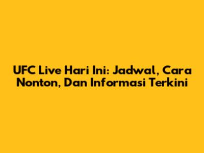 UFC Live Hari Ini: Jadwal, Cara Nonton, Dan Informasi Terkini