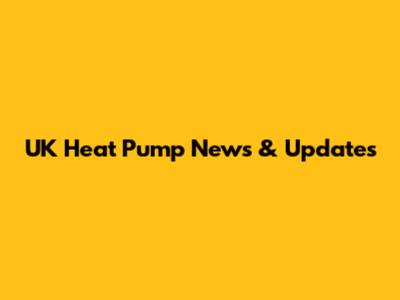 UK Heat Pump News & Updates