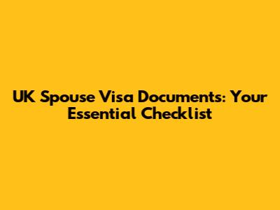UK Spouse Visa Documents: Your Essential Checklist