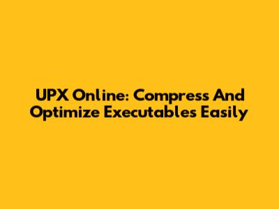 UPX Online: Compress And Optimize Executables Easily