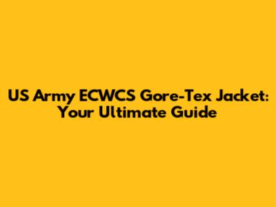 US Army ECWCS Gore-Tex Jacket: Your Ultimate Guide