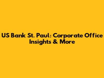 US Bank St. Paul: Corporate Office Insights & More