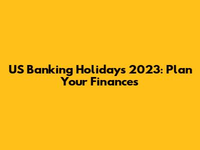 US Banking Holidays 2023: Plan Your Finances