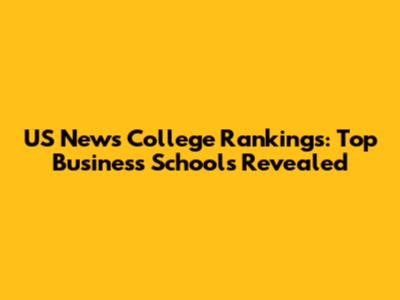 US News College Rankings: Top Business Schools Revealed