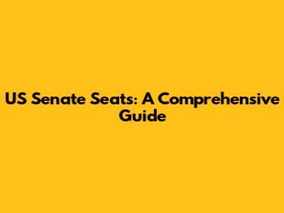 US Senate Seats: A Comprehensive Guide