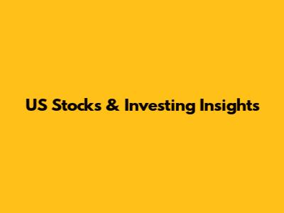 US Stocks & Investing Insights