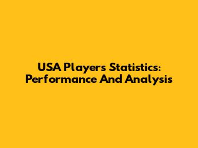 USA Players Statistics: Performance And Analysis
