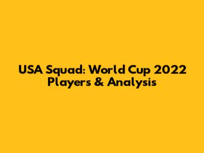 USA Squad: World Cup 2022 Players & Analysis