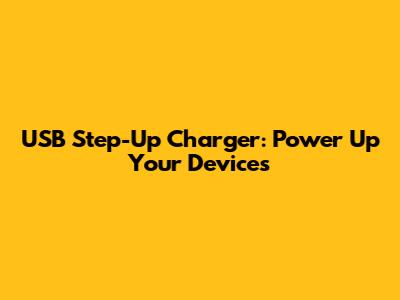 USB Step-Up Charger: Power Up Your Devices