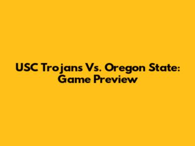 USC Trojans Vs. Oregon State: Game Preview