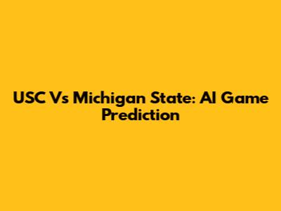 USC Vs Michigan State: AI Game Prediction