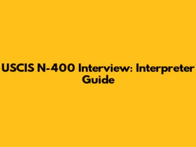 USCIS N-400 Interview: Interpreter Guide